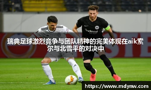 瑞典足球激烈竞争与团队精神的完美体现在aik索尔与北雪平的对决中